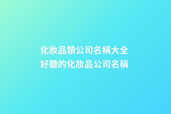 化妝品類公司名稱大全 好聽的化妝品公司名稱-第1張-公司起名-玄機派